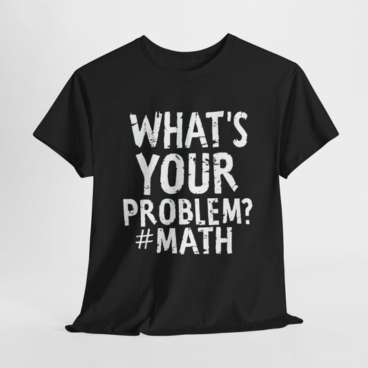 "What's Your Problem? - #Math STEM T-Shirt for Math Lovers"